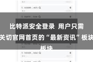 比特派安全登录  用户只需关切官网首页的“最新资讯”板块